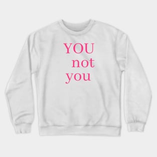 you not YOU Crewneck Sweatshirt